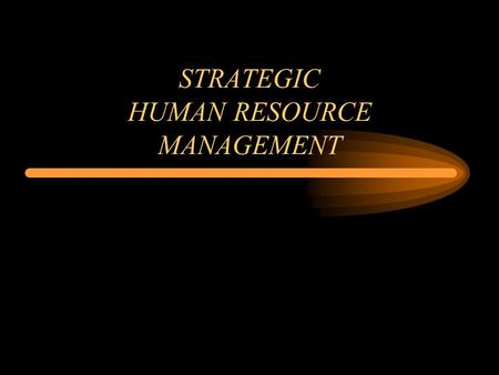 STRATEGIC HUMAN RESOURCE MANAGEMENT. Human Resource Management.