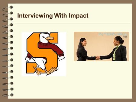 Interviewing With Impact. Know yourself in order to have an impact  Be able to articulate YOUR –Skills –Values –Interests –Abilities –Long term plans.