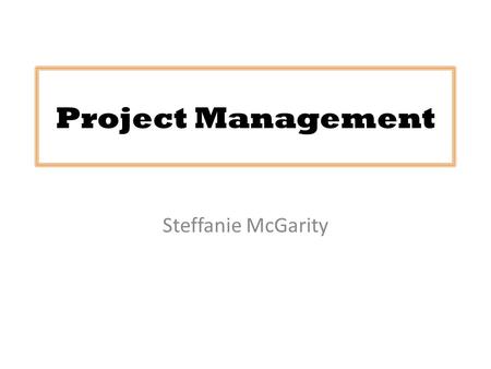 Project Management Steffanie McGarity. What is Project Management? Project Management is application of knowledge, skills, tools and techniques to project.