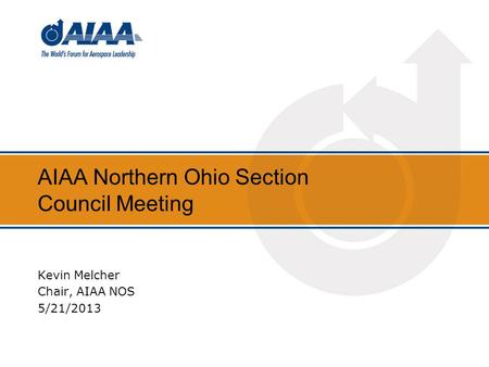 AIAA Northern Ohio Section Council Meeting Kevin Melcher Chair, AIAA NOS 5/21/2013.