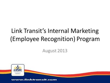 Link Transit’s Internal Marketing (Employee Recognition) Program August 2013.