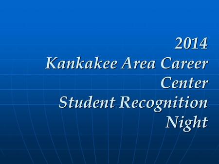 2014 Kankakee Area Career Center Student Recognition Night 2014 Kankakee Area Career Center Student Recognition Night.
