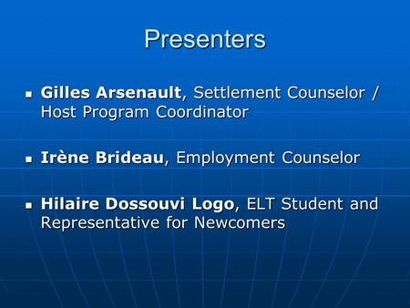 Presenters Gilles Arsenault, Settlement Counselor / Host Program Coordinator Gilles Arsenault, Settlement Counselor / Host Program Coordinator Irène Brideau,