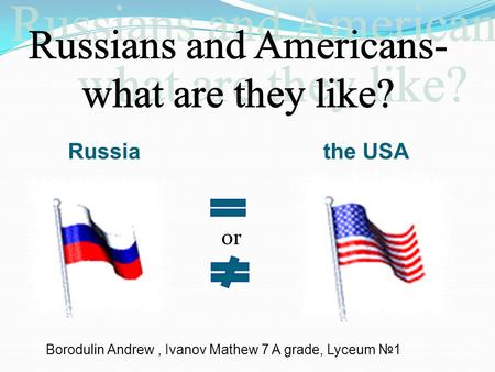 Or Russia the USA Borodulin Andrew, Ivanov Mathew 7 A grade, Lyceum №1.