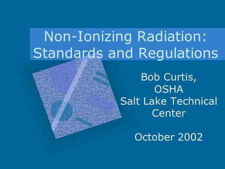 Non-Ionizing Radiation: Standards and Regulations Bob Curtis, OSHA Salt Lake Technical Center October 2002.