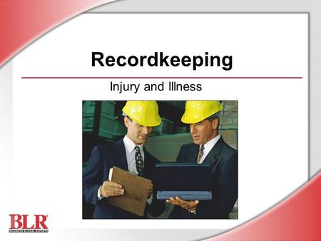 Injury and Illness Recordkeeping. © Business & Legal Reports, Inc. 0606 Session Objectives By the end of this training session, you will understand: Which.