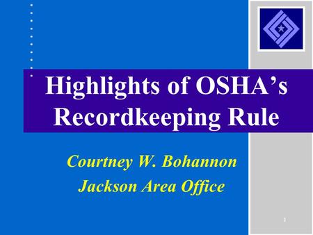 1 Highlights of OSHA’s Recordkeeping Rule Courtney W. Bohannon Jackson Area Office.