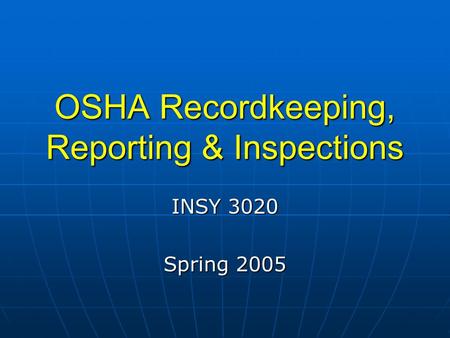 OSHA Recordkeeping, Reporting & Inspections INSY 3020 Spring 2005.