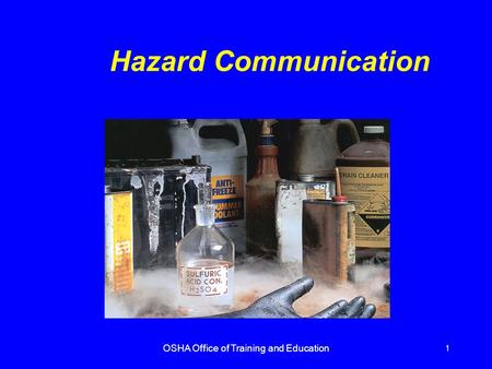 OSHA Office of Training and Education 1 Hazard Communication.