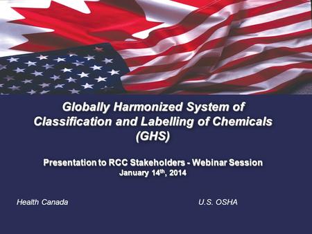 1. Globally Harmonized System of Classification and Labelling of Chemicals (GHS) Presentation to RCC Stakeholders - Webinar Session January 14 th, 2014.