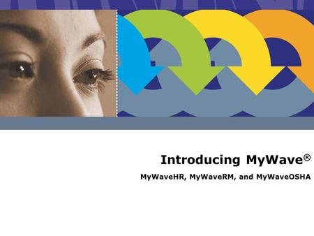Introducing MyWave ® MyWaveHR, MyWaveRM, and MyWaveOSHA.