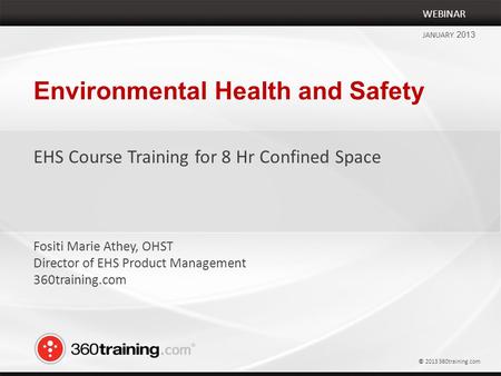 Environmental Health and Safety EHS Course Training for 8 Hr Confined Space WEBINAR JANUARY 2013 Fositi Marie Athey, OHST Director of EHS Product Management.
