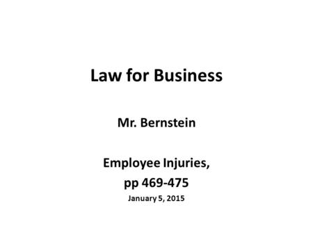 Law for Business Mr. Bernstein Employee Injuries, pp 469-475 January 5, 2015.