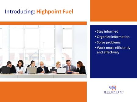 Introducing: Highpoint Fuel Stay informed Organize information Solve problems Work more efficiently and effectively.