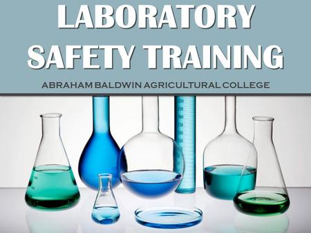 L ABORATORY SAFETY TRAINING ABRAHAM BALDWIN AGRICULTURAL COLLEGE.