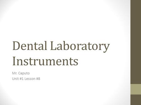 Dental Laboratory Instruments Mr. Caputo Unit #1 Lesson #8.