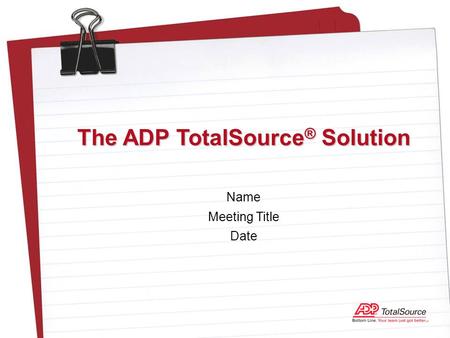 Name Meeting Title Date The ADP TotalSource ® Solution.