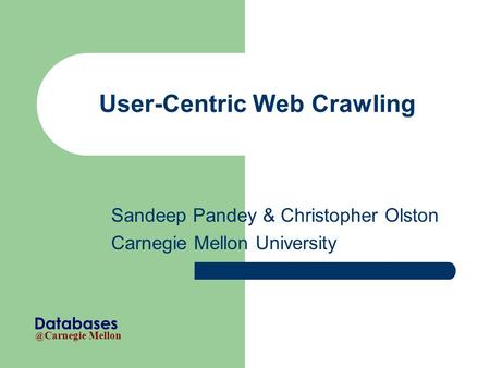 @ Carnegie Mellon Databases User-Centric Web Crawling Sandeep Pandey & Christopher Olston Carnegie Mellon University.