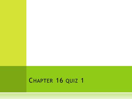 Chapter 16 quiz 1.