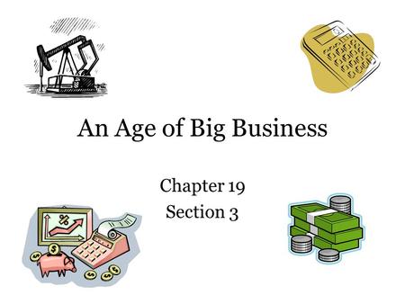 An Age of Big Business Chapter 19 Section 3.
