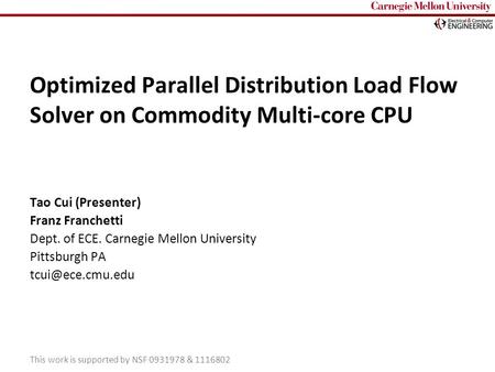Carnegie Mellon Optimized Parallel Distribution Load Flow Solver on Commodity Multi-core CPU Tao Cui (Presenter) Franz Franchetti Dept. of ECE. Carnegie.