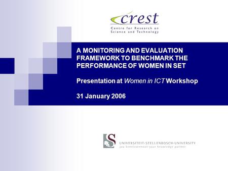 A MONITORING AND EVALUATION FRAMEWORK TO BENCHMARK THE PERFORMANCE OF WOMEN IN SET Presentation at Women in ICT Workshop 31 January 2006.