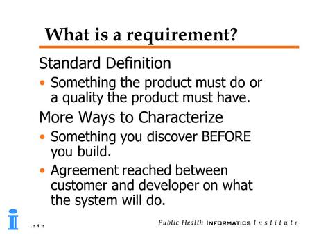 :: 1 :: What is a requirement? Standard Definition Something the product must do or a quality the product must have. More Ways to Characterize Something.
