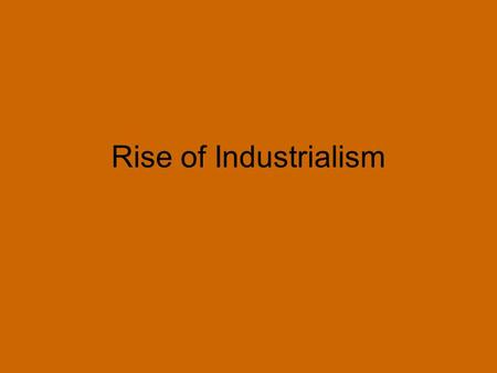 Rise of Industrialism. Rise of Industrialism ***** Thesis: (When + Where + Topic + Significance) 1.(From the graphs, what generalization can you make.