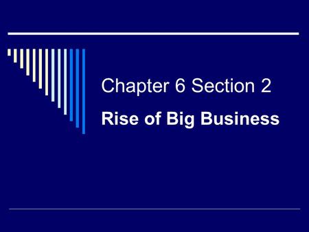 Chapter 6 Section 2 Rise of Big Business.
