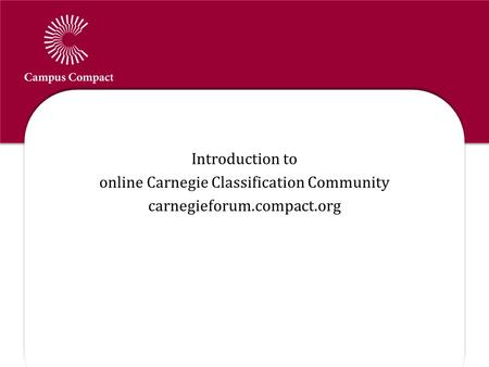 Campus Compact Online Carnegie Classification Community Introduction to online Carnegie Classification Community carnegieforum.compact.org.