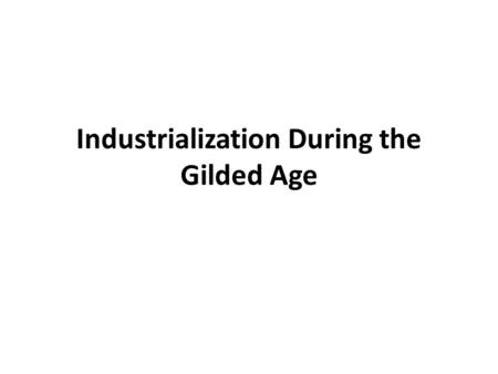 Industrialization During the Gilded Age. Do Now What was the relationship between politics and business in the Gilded Age?