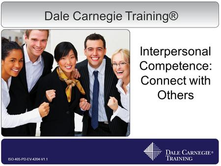 Interpersonal Competence: Connect with Others ISO-405-PD-EV-4204-V1.1 Dale Carnegie Training®