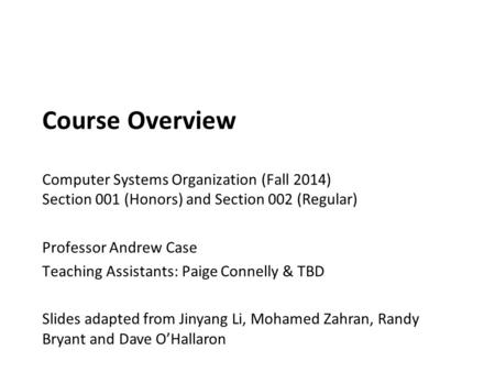 Carnegie Mellon Course Overview Computer Systems Organization (Fall 2014) Section 001 (Honors) and Section 002 (Regular) Professor Andrew Case Teaching.