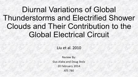 Diurnal Variations of Global Thunderstorms and Electrified Shower Clouds and Their Contribution to the Global Electrical Circuit Liu et al. 2010 Review.