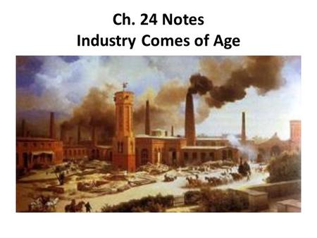 Ch. 24 Notes Industry Comes of Age. The Rise of Industry 1.After the Civil War, agriculture was still the largest economic activity of the U.S. and the.