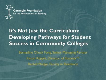 It’s Not Just the Curriculum: Developing Pathways for Student Success in Community Colleges Bernadine Chuck Fong, Senior Managing Partner Karon Klipple,