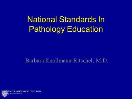National Standards In Pathology Education Barbara Knollmann-Ritschel, M.D.