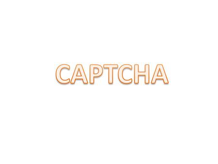 CAPTCHA Completely Automated Public Turing test to tell Computers and Humans Apart A Computer Program that can generate and grade test that: Most Humans.