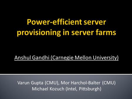 Anshul Gandhi (Carnegie Mellon University) Varun Gupta (CMU), Mor Harchol-Balter (CMU) Michael Kozuch (Intel, Pittsburgh)