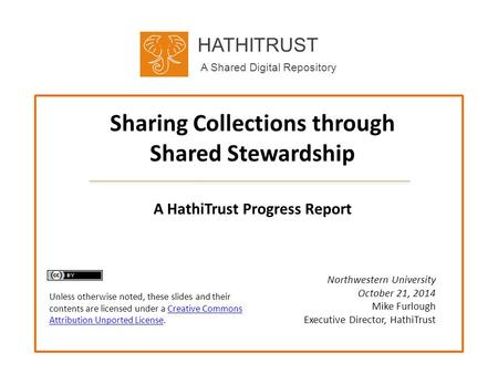 HATHITRUST A Shared Digital Repository Sharing Collections through Shared Stewardship Northwestern University October 21, 2014 Mike Furlough Executive.