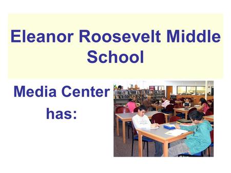 Eleanor Roosevelt Middle School Media Center has:.