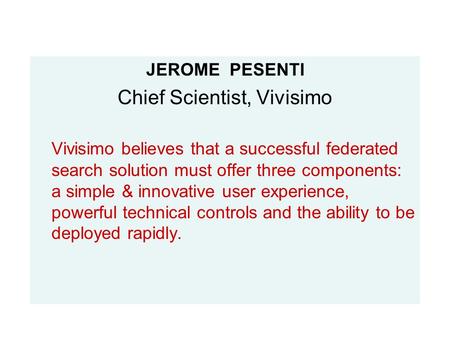 JEROME PESENTI Chief Scientist, Vivisimo Vivisimo believes that a successful federated search solution must offer three components: a simple & innovative.