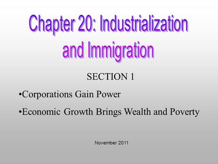 SECTION 1 Corporations Gain Power Economic Growth Brings Wealth and Poverty November 2011.