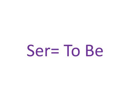 Ser= To Be. English Grammar Connection Pronouns are words that take the place of nouns. Subject pronouns indicate who is being described or who does the.