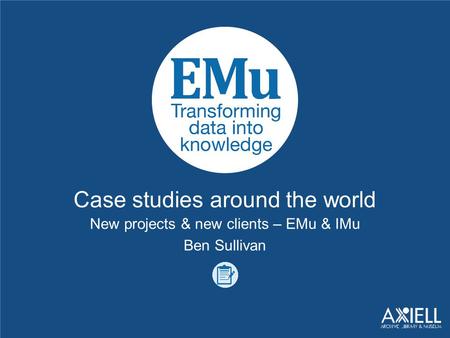 Case studies around the world New projects & new clients – EMu & IMu Ben Sullivan.