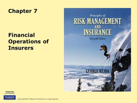 Copyright © 2011 Pearson Prentice Hall. All rights reserved. Chapter 7 Financial Operations of Insurers.