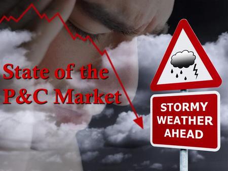 State of the P&C Market. State of the P&C Market P&C Market Presenters : Jim Dwane, Chartis Insurance Jim O’Connor, Willis Jim O’Connor, Willis.