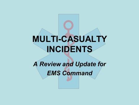 MULTI-CASUALTY INCIDENTS A Review and Update for EMS Command.