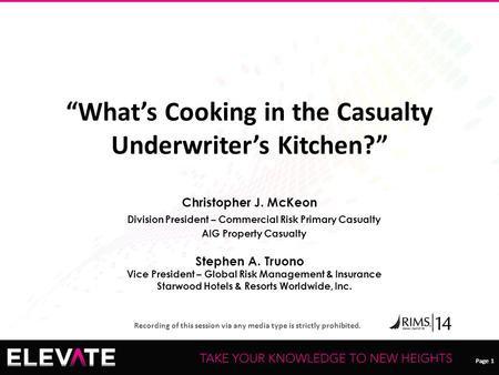 Page 1 Recording of this session via any media type is strictly prohibited. Page 1 “What’s Cooking in the Casualty Underwriter’s Kitchen?” Christopher.