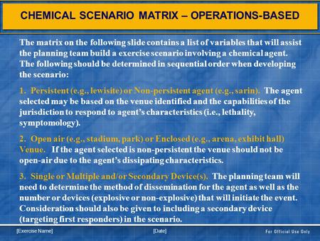 [Date] [Exercise Name] The matrix on the following slide contains a list of variables that will assist the planning team build a exercise scenario involving.